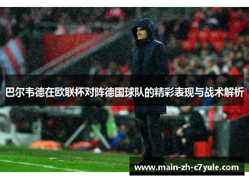 巴尔韦德在欧联杯对阵德国球队的精彩表现与战术解析 巴尔韦德在欧联杯对阵德国球队的精彩表现与战术解析