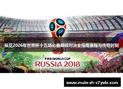 纵览2026年世界杯十五场必看巅峰对决全指南赛程与传奇时刻 纵览2026年世界杯十五场必看巅峰对决全指南赛程与传奇时刻