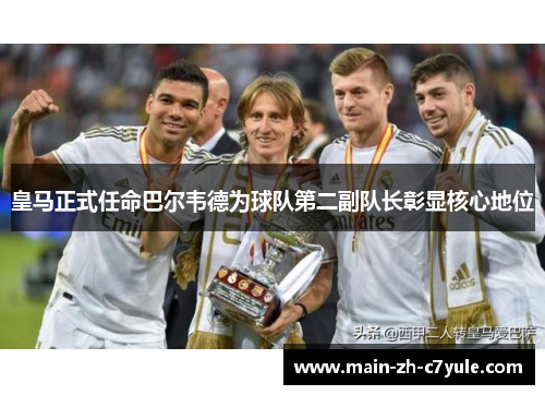 皇马正式任命巴尔韦德为球队第二副队长彰显核心地位 皇马正式任命巴尔韦德为球队第二副队长彰显核心地位