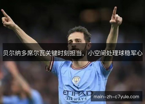 贝尔纳多席尔瓦关键时刻担当，小空间处理球稳军心